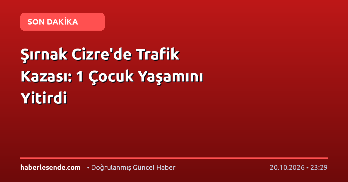 Şırnak Cizre'de Trafik Kazası: 1 Çocuk Yaşamını Yitirdi