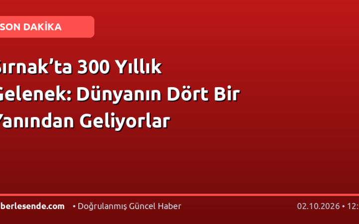 Şırnak’ta 300 Yıllık Gelenek: Dünyanın Dört Bir Yanından Geliyorlar