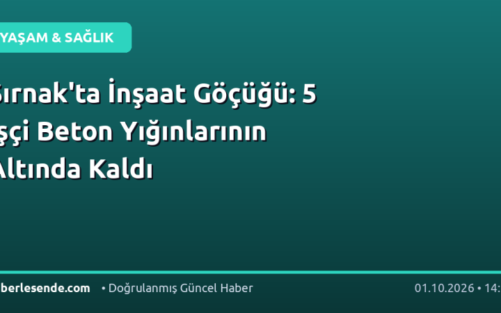 Şırnak'ta İnşaat Göçüğü: 5 İşçi Beton Yığınlarının Altında Kaldı