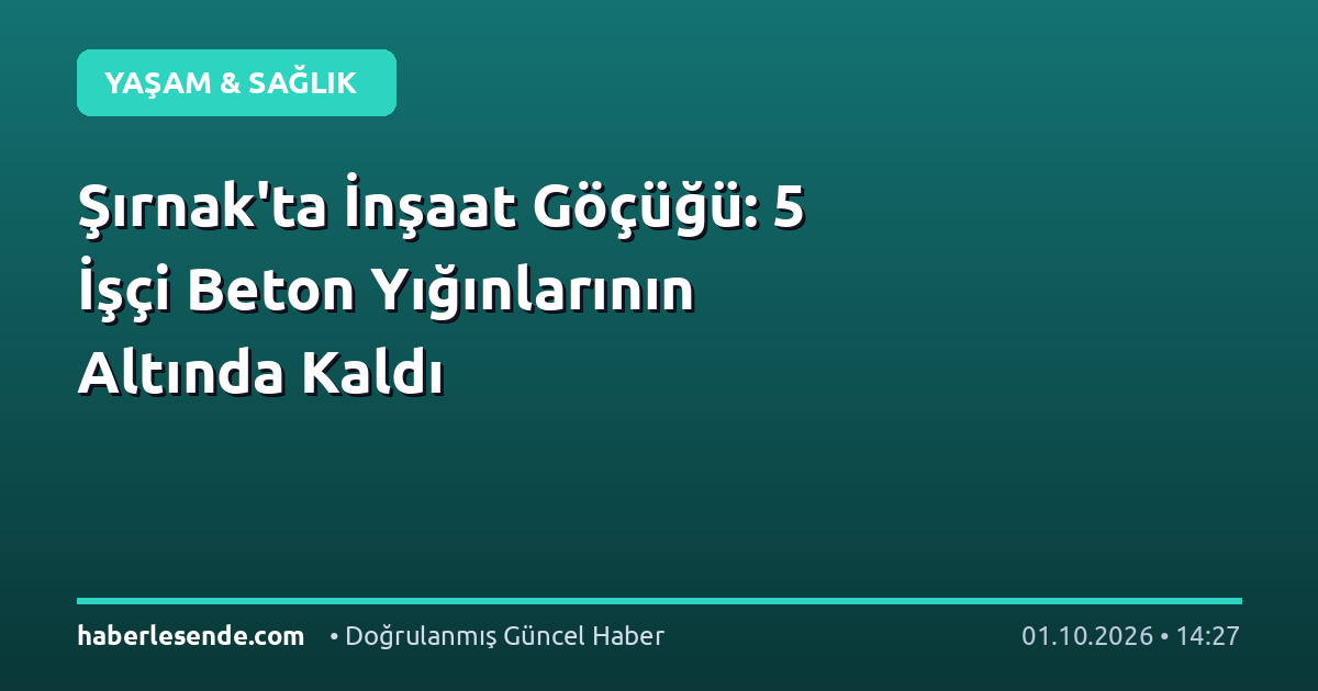 Şırnak'ta İnşaat Göçüğü: 5 İşçi Beton Yığınlarının Altında Kaldı