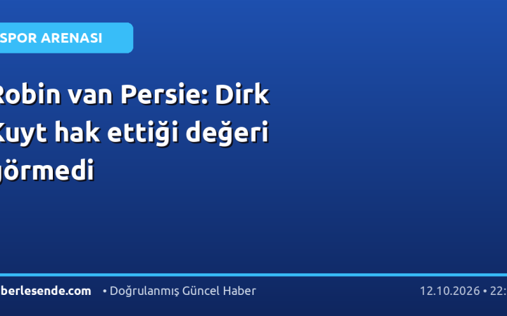 Robin van Persie: Dirk Kuyt hak ettiği değeri görmedi