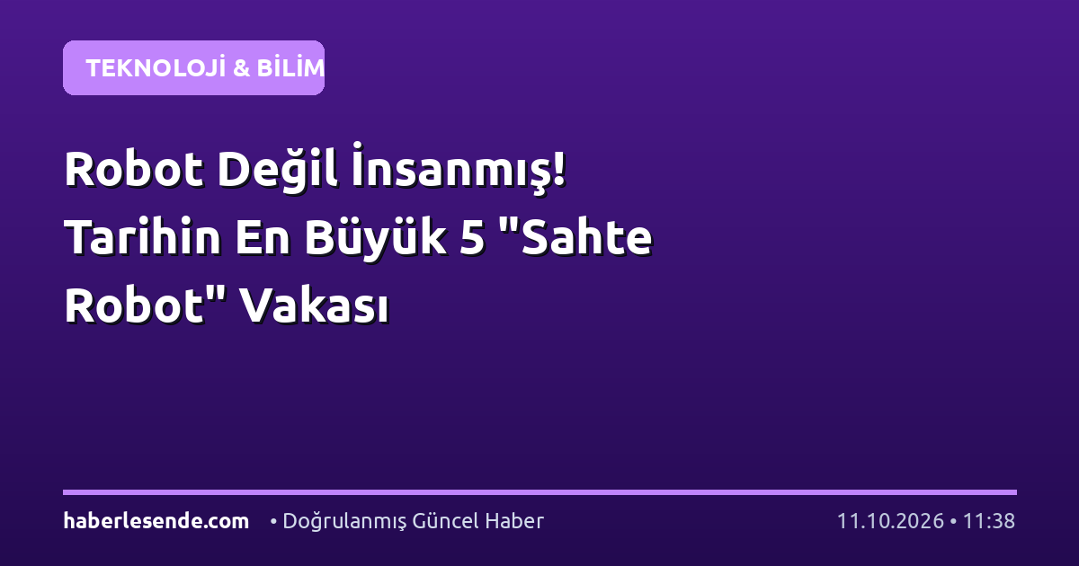 Robot Değil İnsanmış! Tarihin En Büyük 5 "Sahte Robot" Vakası