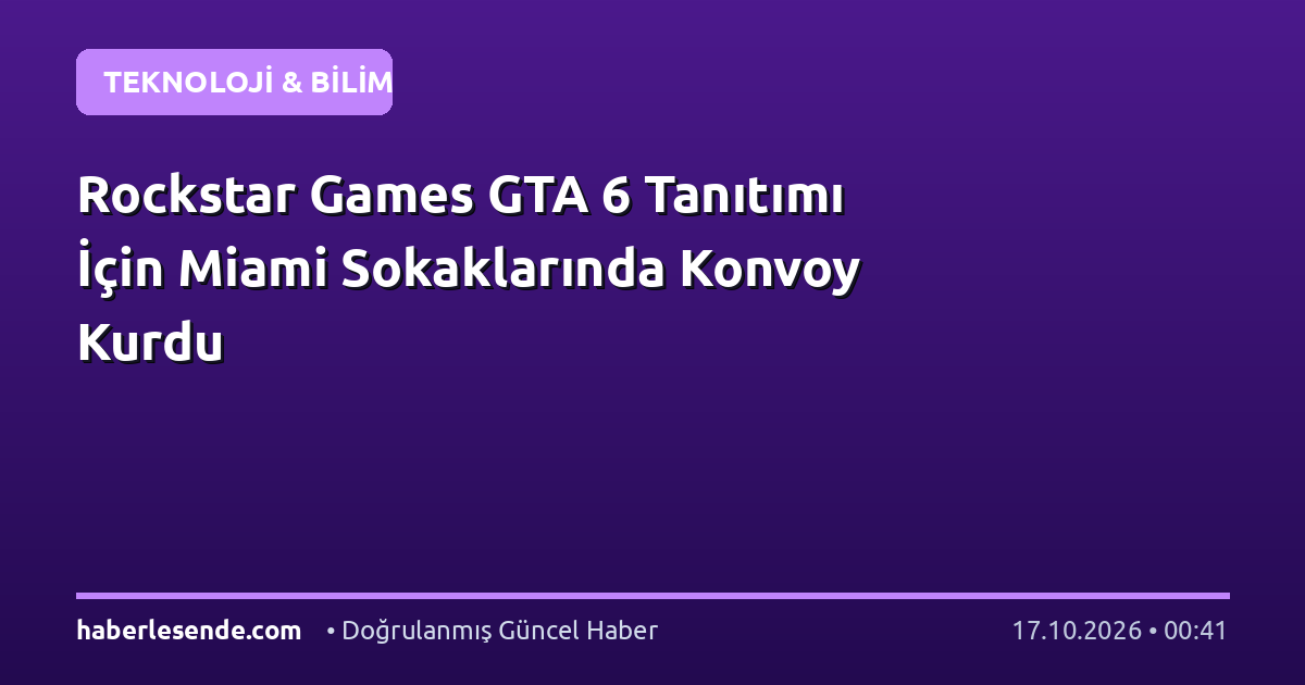 Rockstar Games GTA 6 Tanıtımı İçin Miami Sokaklarında Konvoy Kurdu