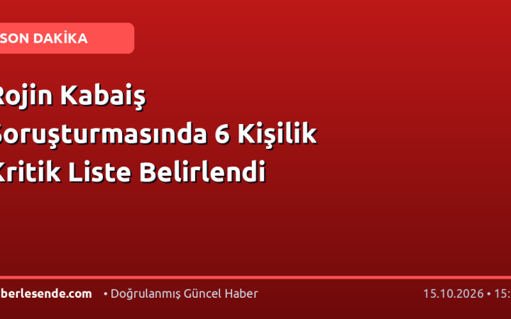 Rojin Kabaiş Soruşturmasında 6 Kişilik Kritik Liste Belirlendi