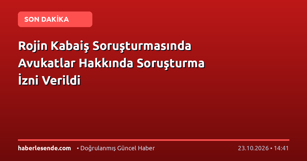 Rojin Kabaiş Soruşturmasında Avukatlar Hakkında Soruşturma İzni Verildi