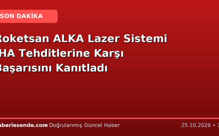 Roketsan ALKA Lazer Sistemi İHA Tehditlerine Karşı Başarısını Kanıtladı