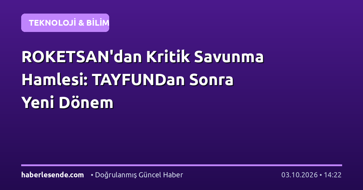 ROKETSAN'dan Kritik Savunma Hamlesi: TAYFUNDan Sonra Yeni Dönem