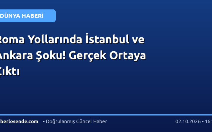 Roma Yollarında İstanbul ve Ankara Şoku! Gerçek Ortaya Çıktı