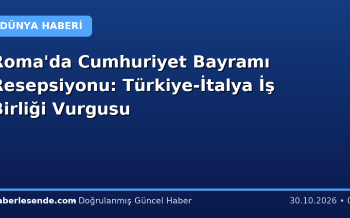 Roma'da Cumhuriyet Bayramı Resepsiyonu: Türkiye-İtalya İş Birliği Vurgusu