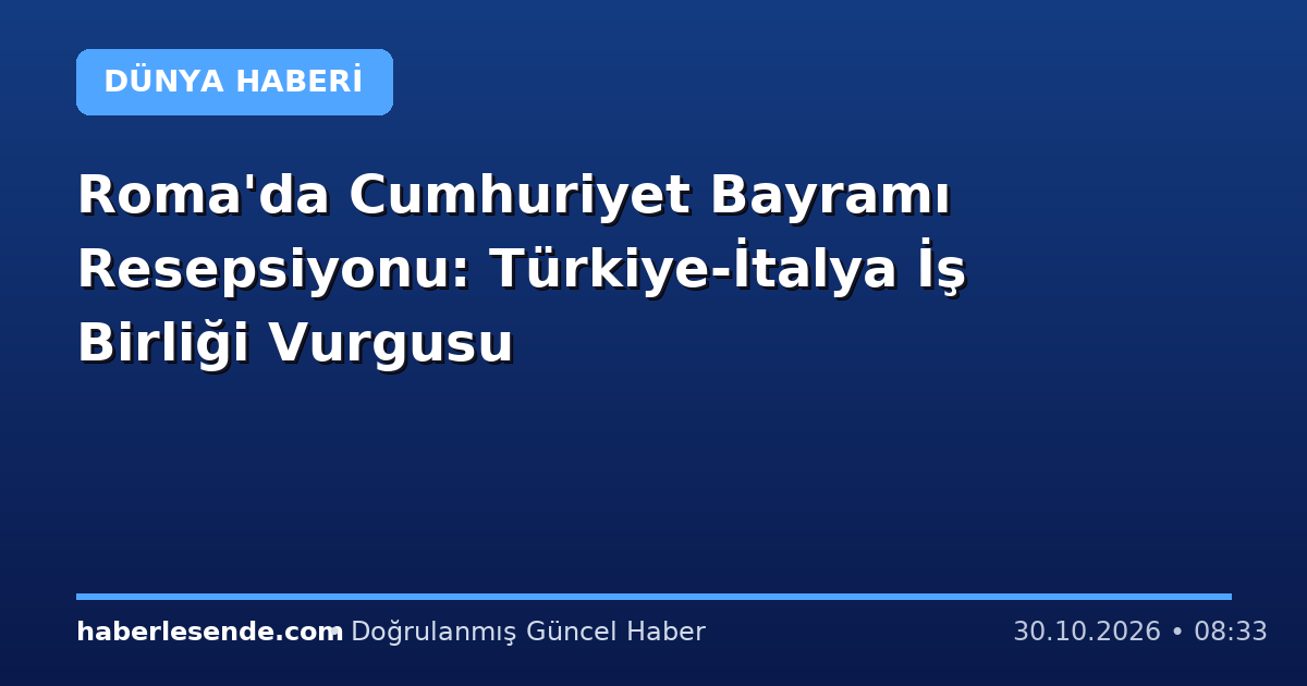 Roma'da Cumhuriyet Bayramı Resepsiyonu: Türkiye-İtalya İş Birliği Vurgusu