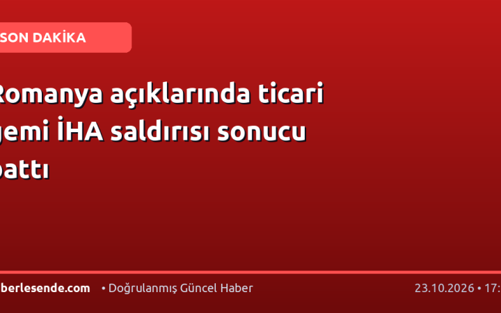 Romanya açıklarında ticari gemi İHA saldırısı sonucu battı