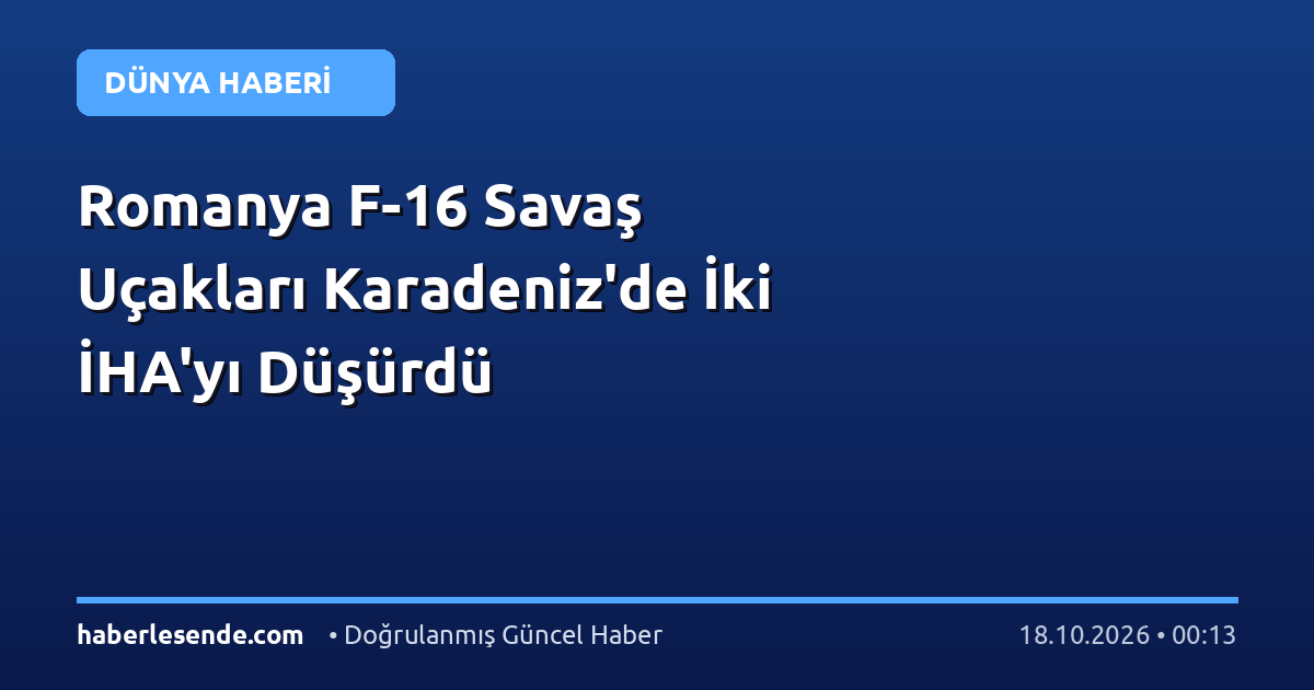 Romanya F-16 Savaş Uçakları Karadeniz'de İki İHA'yı Düşürdü