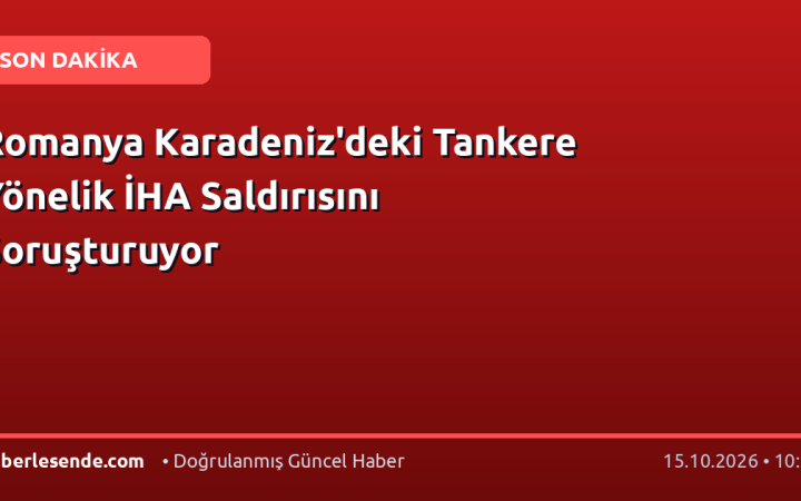 Romanya Karadeniz'deki Tankere Yönelik İHA Saldırısını Soruşturuyor