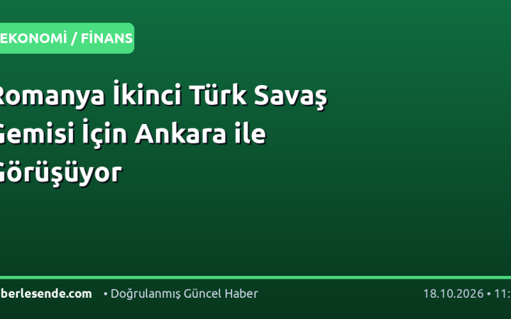 Romanya İkinci Türk Savaş Gemisi İçin Ankara ile Görüşüyor