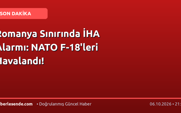 Romanya Sınırında İHA Alarmı: NATO F-18'leri Havalandı!