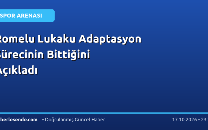 Romelu Lukaku Adaptasyon Sürecinin Bittiğini Açıkladı