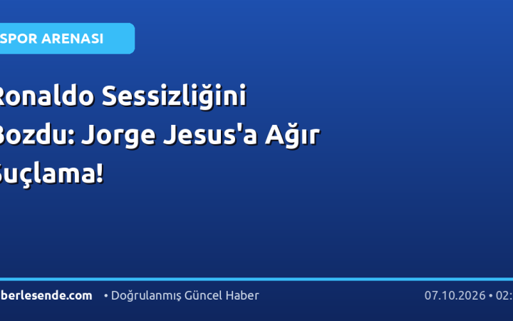 Ronaldo Sessizliğini Bozdu: Jorge Jesus'a Ağır Suçlama!