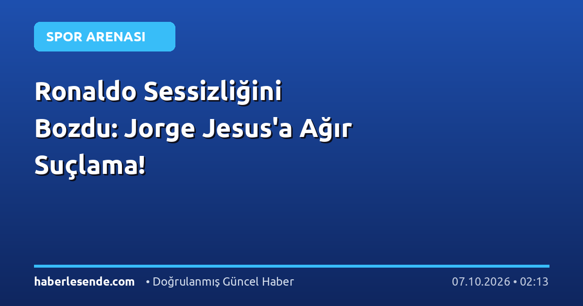 Ronaldo Sessizliğini Bozdu: Jorge Jesus'a Ağır Suçlama!