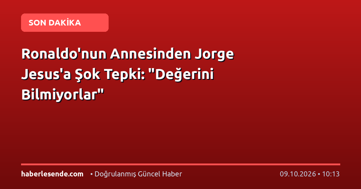 Ronaldo'nun Annesinden Jorge Jesus'a Şok Tepki: "Değerini Bilmiyorlar"