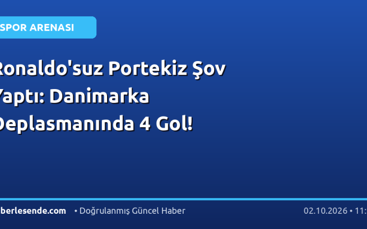 Ronaldo'suz Portekiz Şov Yaptı: Danimarka Deplasmanında 4 Gol!