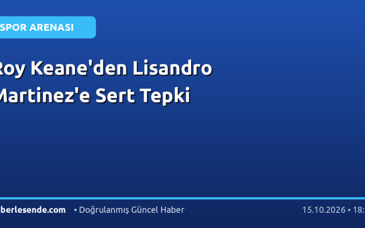 Roy Keane'den Lisandro Martinez'e Sert Tepki