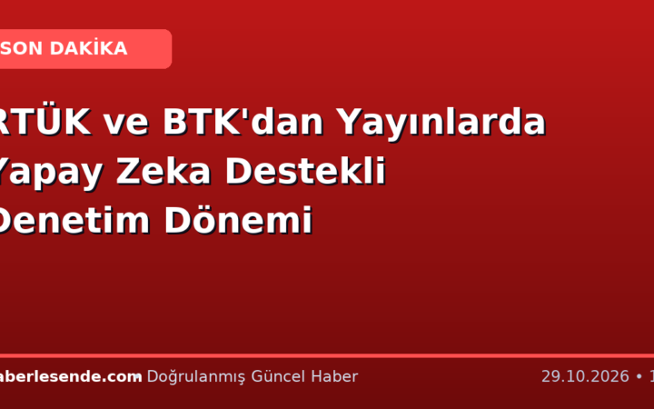 RTÜK ve BTK'dan Yayınlarda Yapay Zeka Destekli Denetim Dönemi