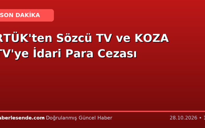 RTÜK'ten Sözcü TV ve KOZA TV'ye İdari Para Cezası