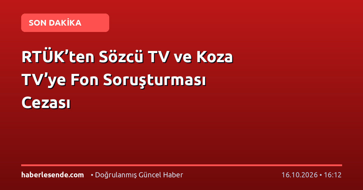 RTÜK’ten Sözcü TV ve Koza TV’ye Fon Soruşturması Cezası