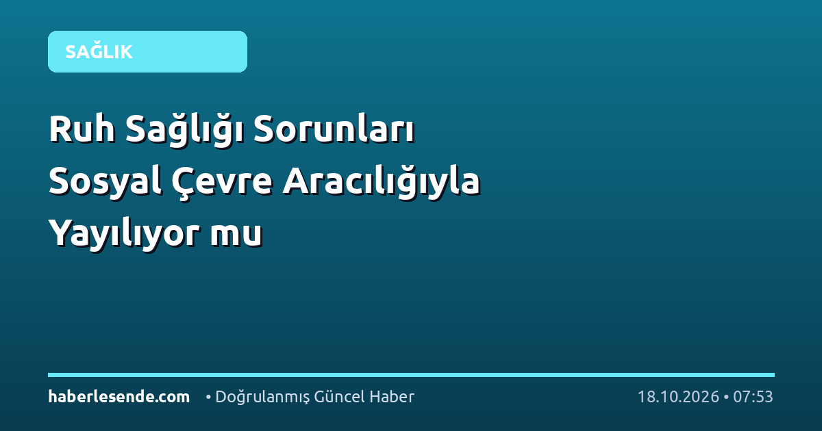 Ruh Sağlığı Sorunları Sosyal Çevre Aracılığıyla Yayılıyor mu