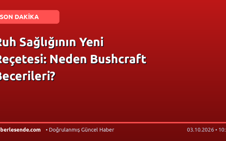 Ruh Sağlığının Yeni Reçetesi: Neden Bushcraft Becerileri?