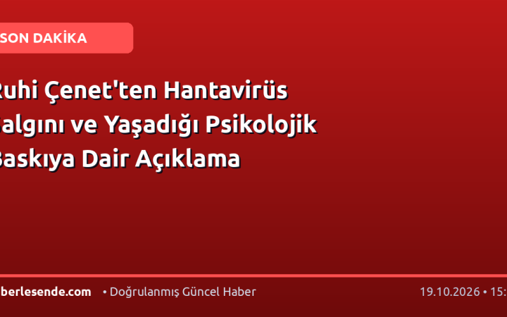 Ruhi Çenet'ten Hantavirüs Salgını ve Yaşadığı Psikolojik Baskıya Dair Açıklama