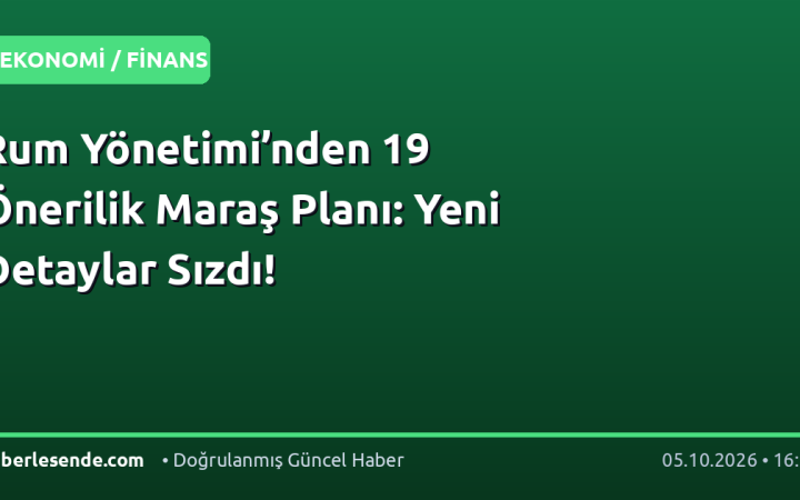 Rum Yönetimi’nden 19 Önerilik Maraş Planı: Yeni Detaylar Sızdı!