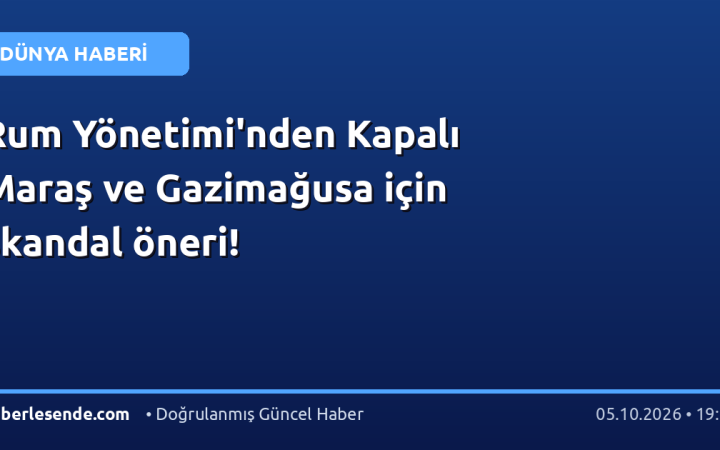 Rum Yönetimi'nden Kapalı Maraş ve Gazimağusa için skandal öneri!