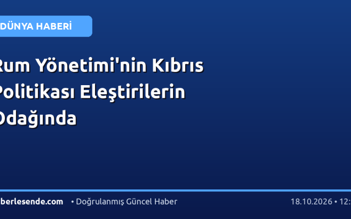 Rum Yönetimi'nin Kıbrıs Politikası Eleştirilerin Odağında