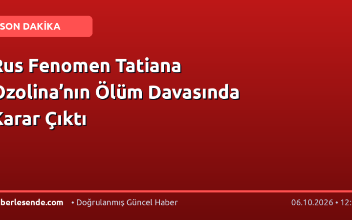 Rus Fenomen Tatiana Ozolina’nın Ölüm Davasında Karar Çıktı