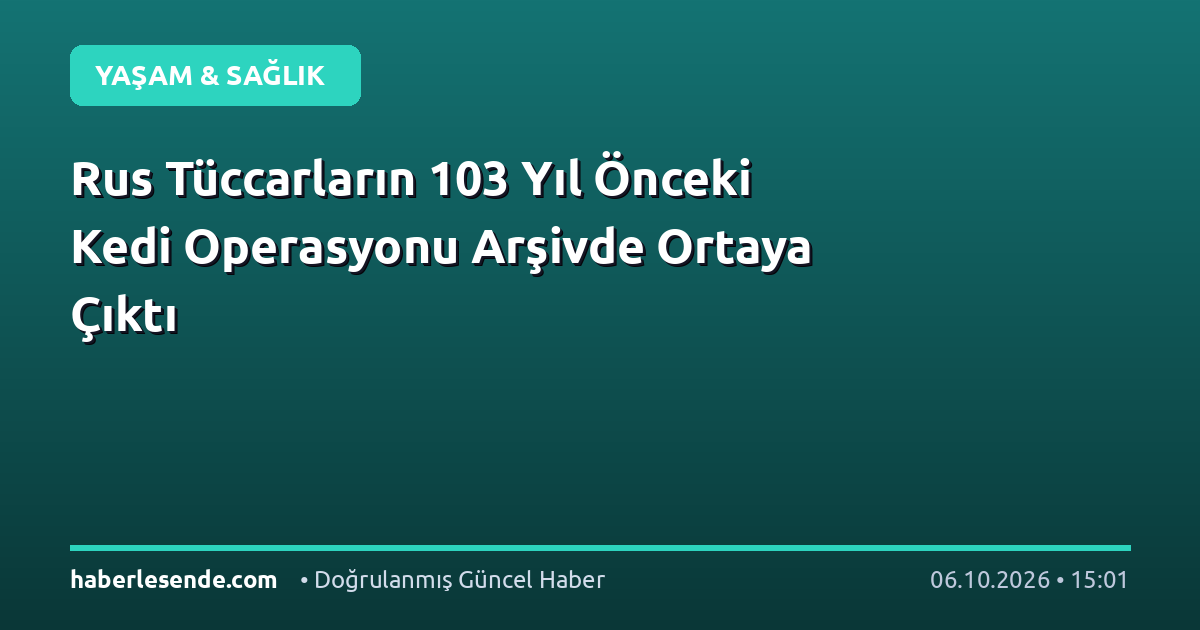 Rus Tüccarların 103 Yıl Önceki Kedi Operasyonu Arşivde Ortaya Çıktı