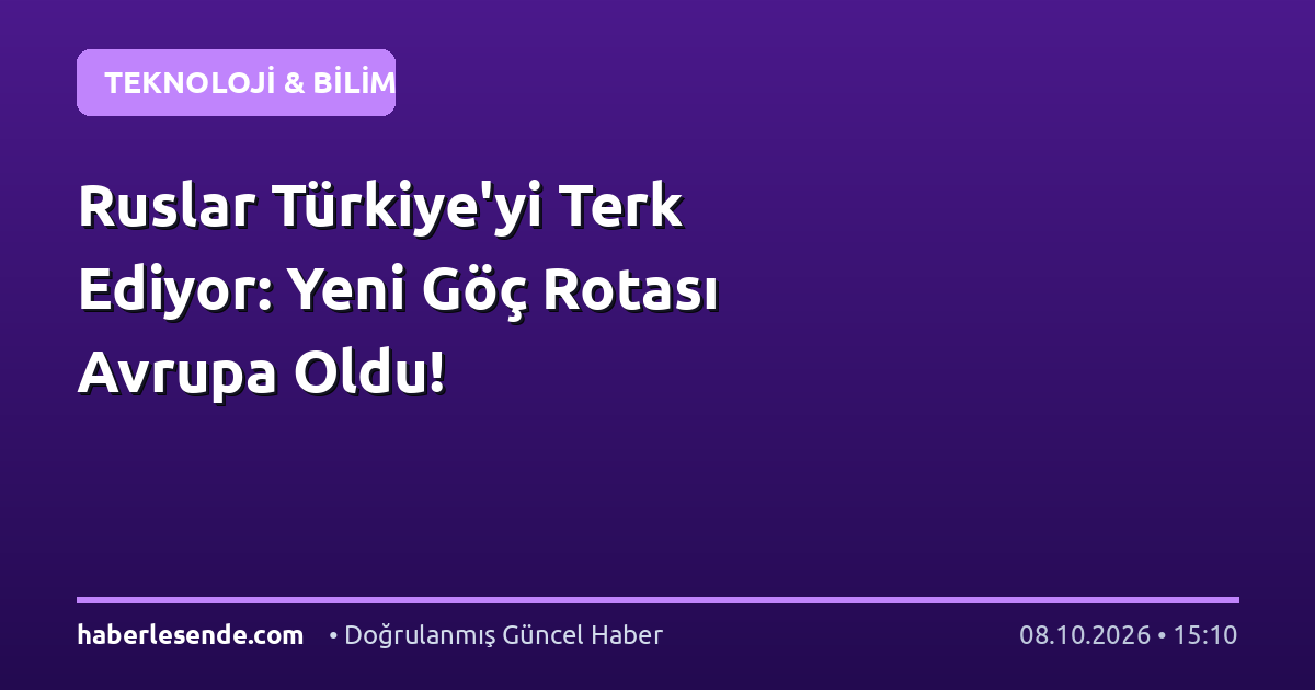 Ruslar Türkiye'yi Terk Ediyor: Yeni Göç Rotası Avrupa Oldu!