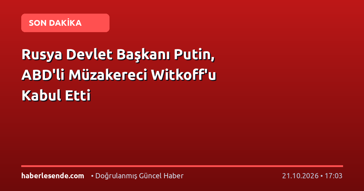 Rusya Devlet Başkanı Putin, ABD'li Müzakereci Witkoff'u Kabul Etti