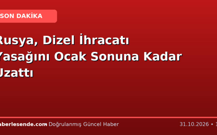 Rusya, Dizel İhracatı Yasağını Ocak Sonuna Kadar Uzattı