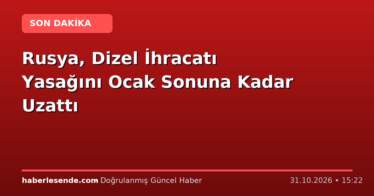 Rusya, Dizel İhracatı Yasağını Ocak Sonuna Kadar Uzattı