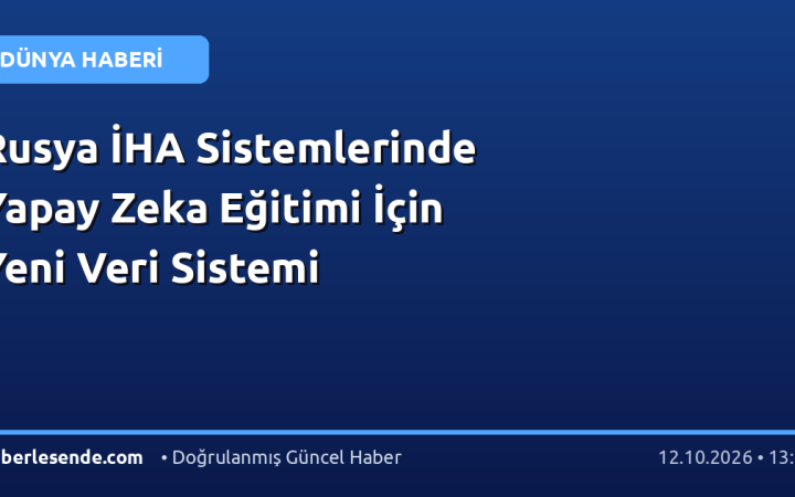 Rusya İHA Sistemlerinde Yapay Zeka Eğitimi İçin Yeni Veri Sistemi