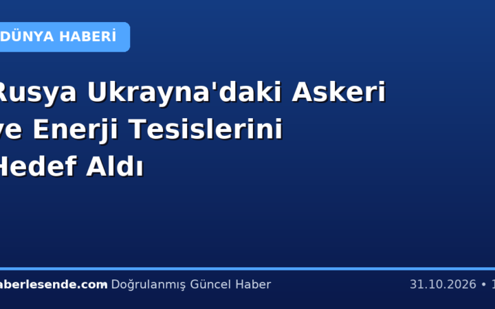 Rusya Ukrayna'daki Askeri ve Enerji Tesislerini Hedef Aldı