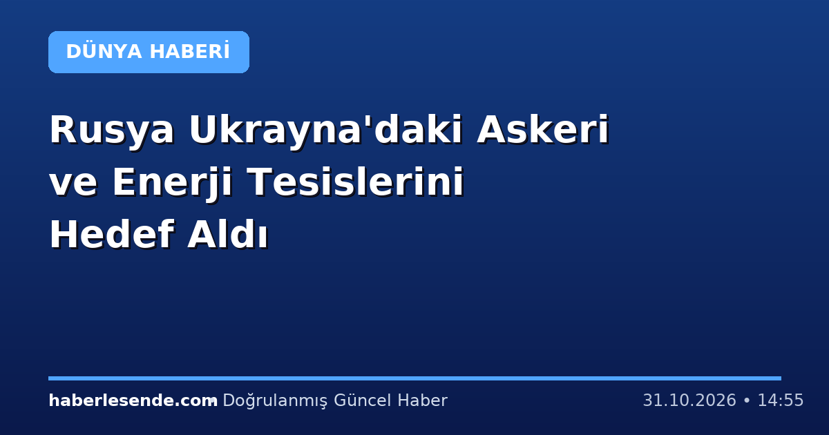 Rusya Ukrayna'daki Askeri ve Enerji Tesislerini Hedef Aldı