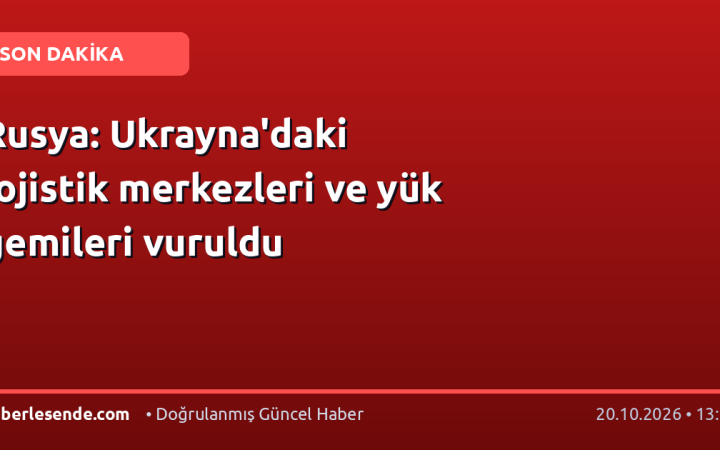 Rusya: Ukrayna'daki lojistik merkezleri ve yük gemileri vuruldu