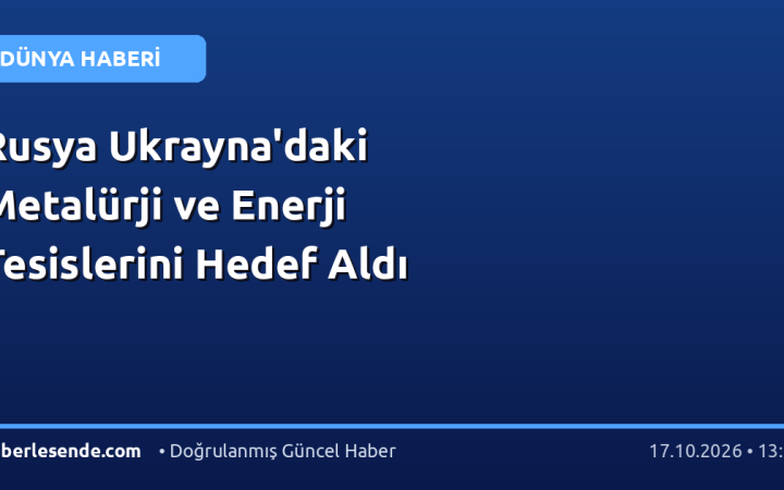 Rusya Ukrayna'daki Metalürji ve Enerji Tesislerini Hedef Aldı