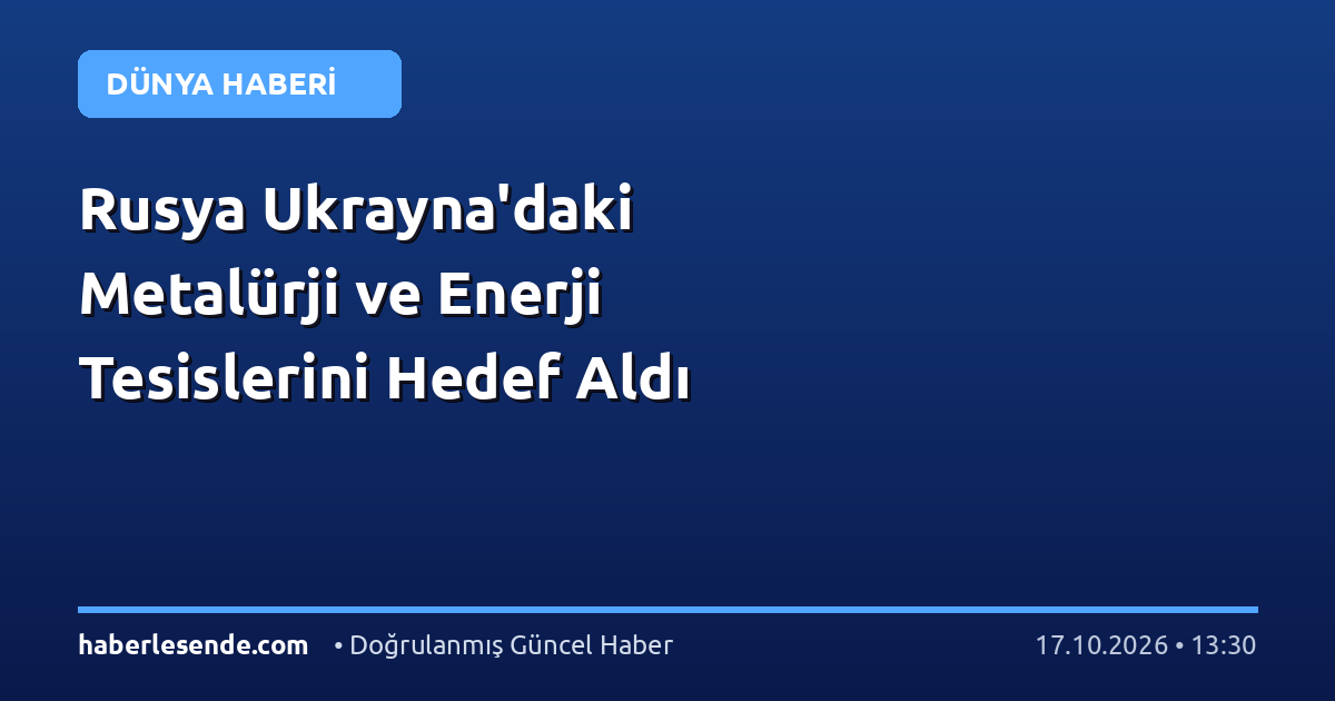 Rusya Ukrayna'daki Metalürji ve Enerji Tesislerini Hedef Aldı