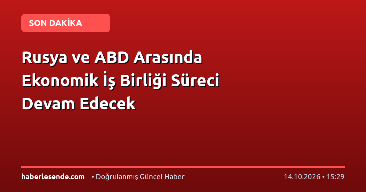 Rusya ve ABD Arasında Ekonomik İş Birliği Süreci Devam Edecek