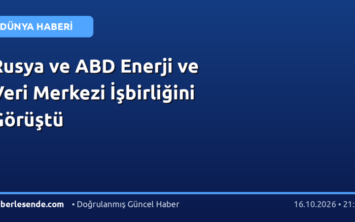 Rusya ve ABD Enerji ve Veri Merkezi İşbirliğini Görüştü