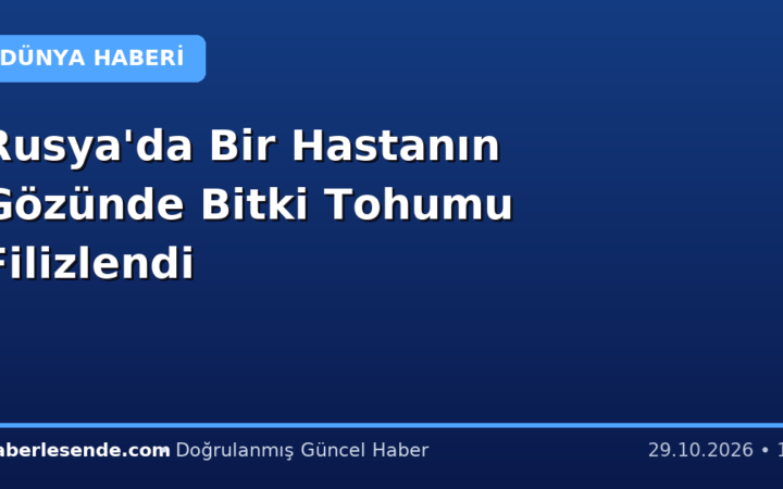 Rusya'da Bir Hastanın Gözünde Bitki Tohumu Filizlendi