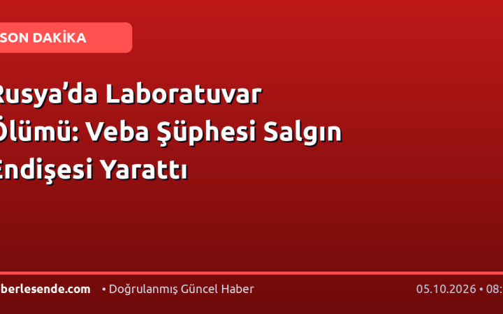 Rusya’da Laboratuvar Ölümü: Veba Şüphesi Salgın Endişesi Yarattı